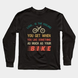 Love is the feeling you get when you like something as much as your bike Long Sleeve T-Shirt